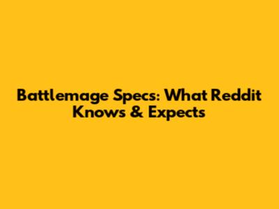Battlemage Specs: What Reddit Knows & Expects