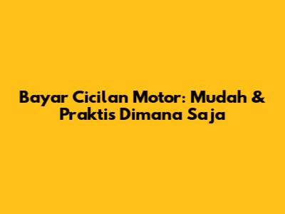 Bayar Cicilan Motor: Mudah & Praktis Dimana Saja