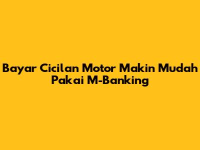 Bayar Cicilan Motor Makin Mudah Pakai M-Banking
