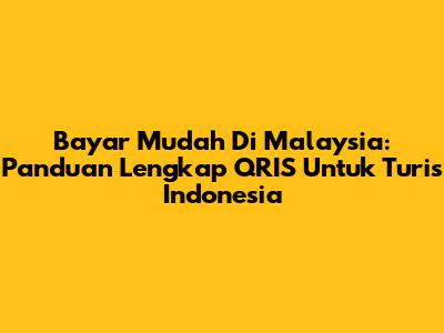 Bayar Mudah Di Malaysia: Panduan Lengkap QRIS Untuk Turis Indonesia