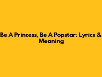 Be A Princess, Be A Popstar: Lyrics & Meaning