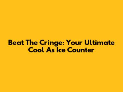 Beat The Cringe: Your Ultimate "Cool As Ice" Counter