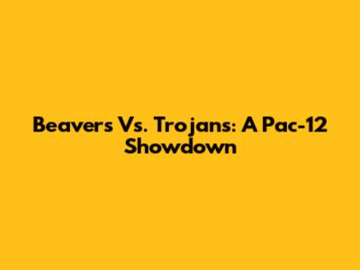 Beavers Vs. Trojans: A Pac-12 Showdown