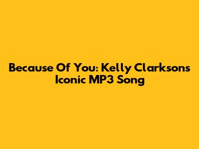 Because Of You: Kelly Clarkson's Iconic MP3 Song