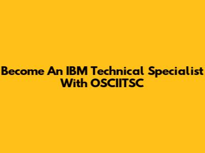 Become An IBM Technical Specialist With OSCIITSC
