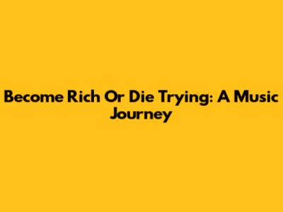 Become Rich Or Die Trying: A Music Journey