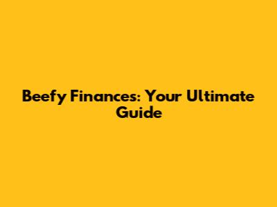 Beefy Finances: Your Ultimate Guide
