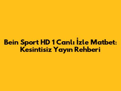 Bein Sport HD 1 Canlı İzle Matbet: Kesintisiz Yayın Rehberi