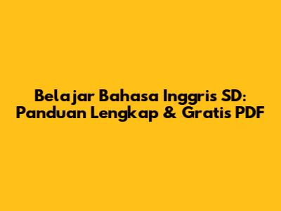 Belajar Bahasa Inggris SD: Panduan Lengkap & Gratis PDF
