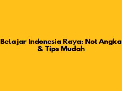 Belajar Indonesia Raya: Not Angka & Tips Mudah