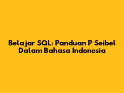 Belajar SQL: Panduan P Seibel Dalam Bahasa Indonesia
