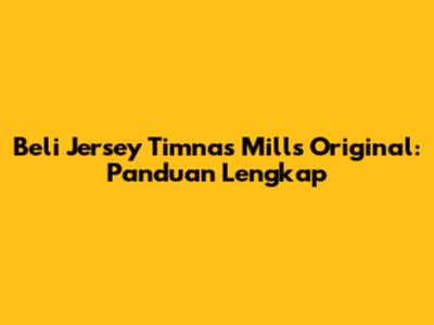 Beli Jersey Timnas Mills Original: Panduan Lengkap