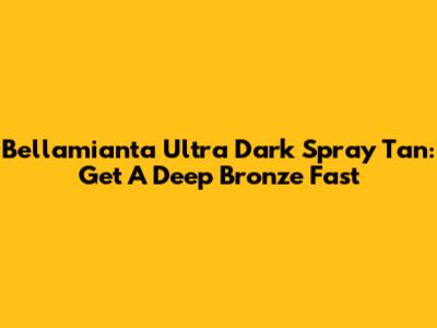 Bellamianta Ultra Dark Spray Tan: Get A Deep Bronze Fast