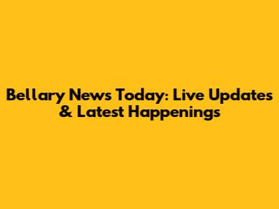 Bellary News Today: Live Updates & Latest Happenings