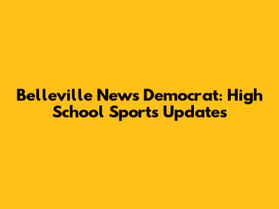 Belleville News Democrat: High School Sports Updates