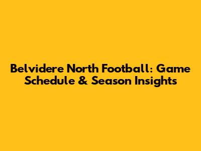 Belvidere North Football: Game Schedule & Season Insights