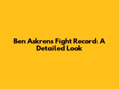 Ben Askren's Fight Record: A Detailed Look