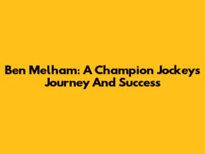 Ben Melham: A Champion Jockey's Journey And Success