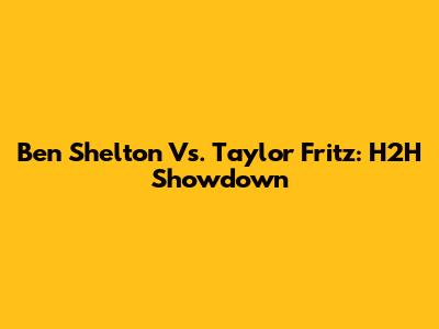 Ben Shelton Vs. Taylor Fritz: H2H Showdown