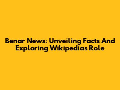 Benar News: Unveiling Facts And Exploring Wikipedia's Role
