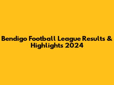Bendigo Football League Results & Highlights 2024