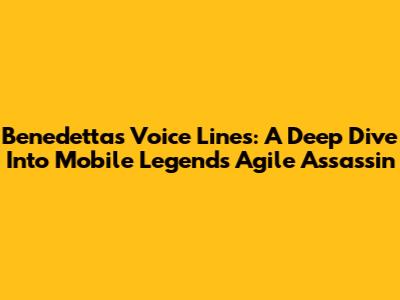Benedetta's Voice Lines: A Deep Dive Into Mobile Legends' Agile Assassin