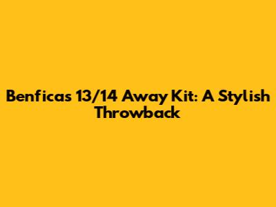 Benfica's 13/14 Away Kit: A Stylish Throwback