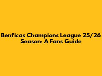 Benfica's Champions League 25/26 Season: A Fan's Guide