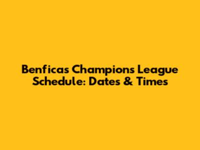 Benfica's Champions League Schedule: Dates & Times