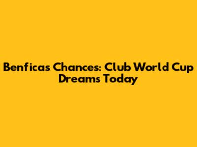 Benfica's Chances: Club World Cup Dreams Today