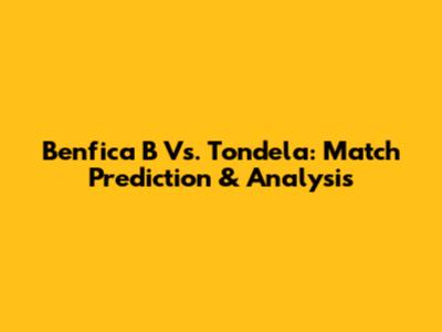 Benfica B Vs. Tondela: Match Prediction & Analysis