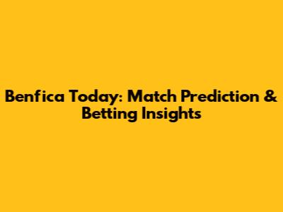 Benfica Today: Match Prediction & Betting Insights