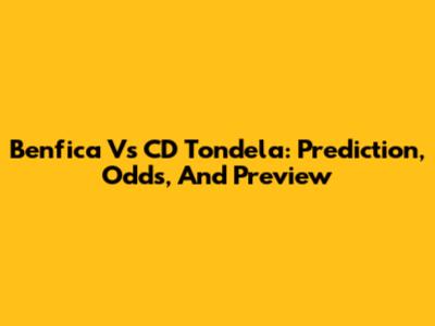 Benfica Vs CD Tondela: Prediction, Odds, And Preview