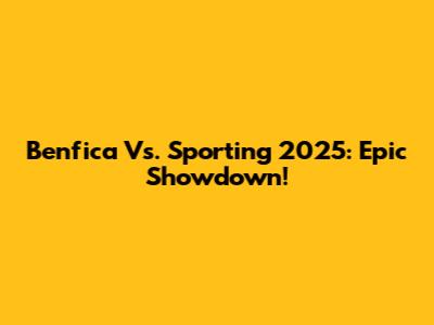 Benfica Vs. Sporting 2025: Epic Showdown!