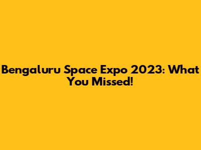 Bengaluru Space Expo 2023: What You Missed!
