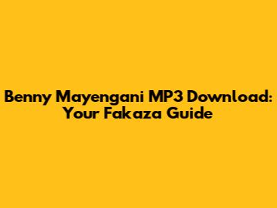 Benny Mayengani MP3 Download: Your Fakaza Guide