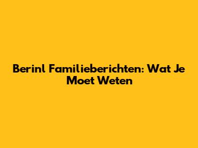 Berinl Familieberichten: Wat Je Moet Weten