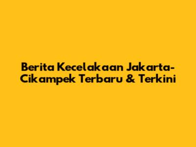 Berita Kecelakaan Jakarta-Cikampek Terbaru & Terkini