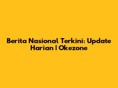 Berita Nasional Terkini: Update Harian | Okezone