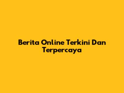 Berita Online Terkini Dan Terpercaya