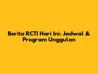 Berita RCTI Hari Ini: Jadwal & Program Unggulan
