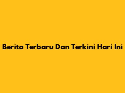 Berita Terbaru Dan Terkini Hari Ini