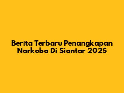 Berita Terbaru Penangkapan Narkoba Di Siantar 2025