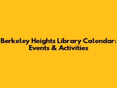 Berkeley Heights Library Calendar: Events & Activities