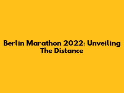 Berlin Marathon 2022: Unveiling The Distance