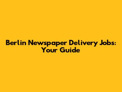 Berlin Newspaper Delivery Jobs: Your Guide