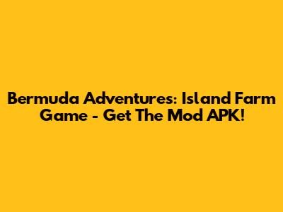 Bermuda Adventures: Island Farm Game - Get The Mod APK!