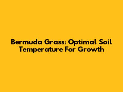 Bermuda Grass: Optimal Soil Temperature For Growth