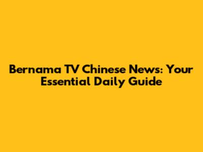 Bernama TV Chinese News: Your Essential Daily Guide