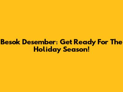 Besok Desember: Get Ready For The Holiday Season!
